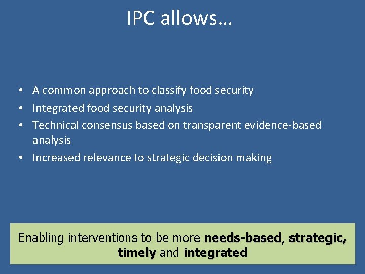 IPC allows… • A common approach to classify food security • Integrated food security