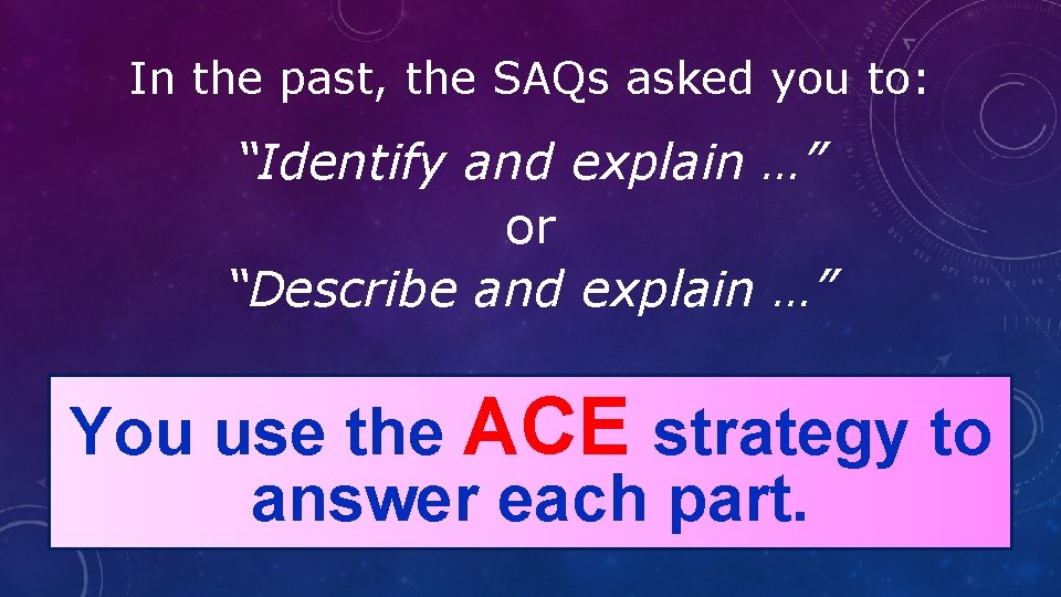 In the past, the SAQs asked you to: “Identify and explain …” or “Describe