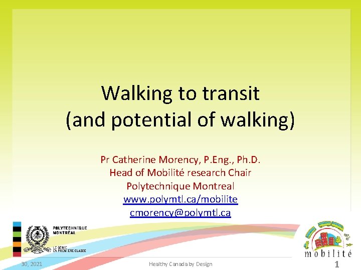 Walking to transit (and potential of walking) Pr Catherine Morency, P. Eng. , Ph.