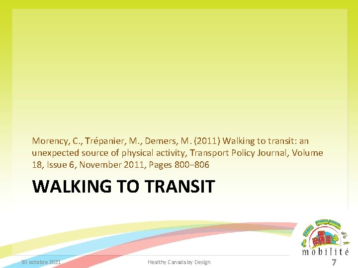 Morency, C. , Trépanier, M. , Demers, M. (2011) Walking to transit: an unexpected