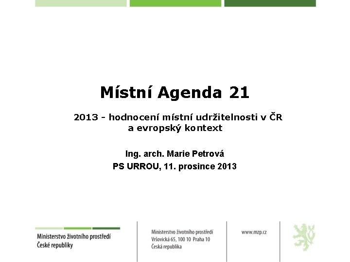 Místní Agenda 21 2013 - hodnocení místní udržitelnosti v ČR a evropský kontext Ing.