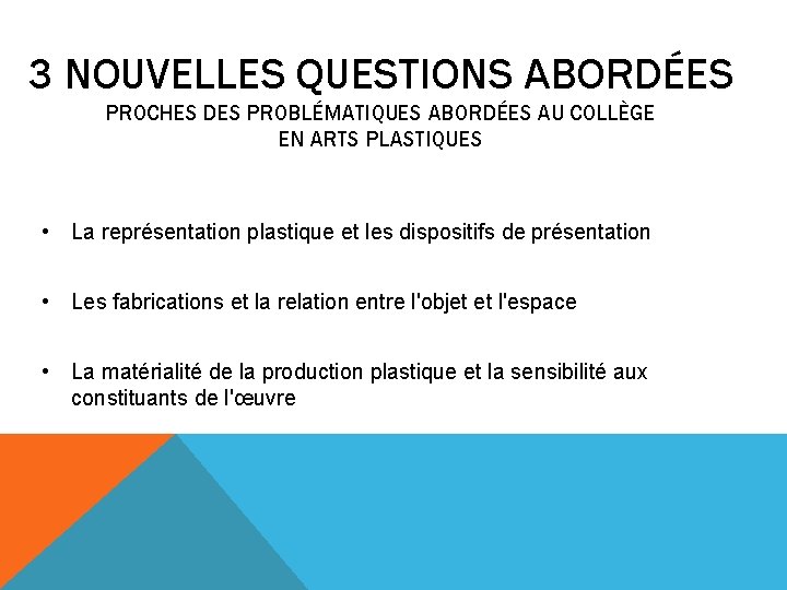 3 NOUVELLES QUESTIONS ABORDÉES PROCHES DES PROBLÉMATIQUES ABORDÉES AU COLLÈGE EN ARTS PLASTIQUES •