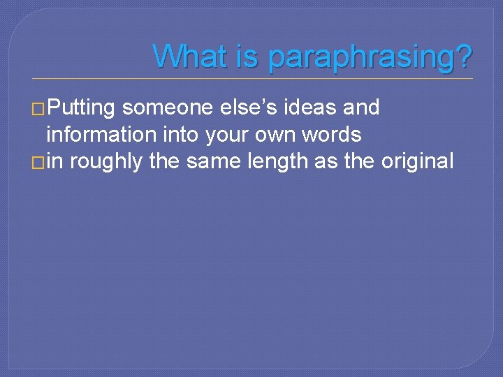 What is paraphrasing? �Putting someone else’s ideas and information into your own words �in