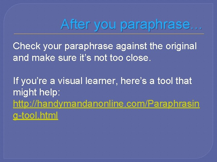 After you paraphrase… Check your paraphrase against the original and make sure it’s not