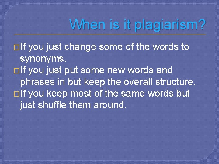 When is it plagiarism? �If you just change some of the words to synonyms.