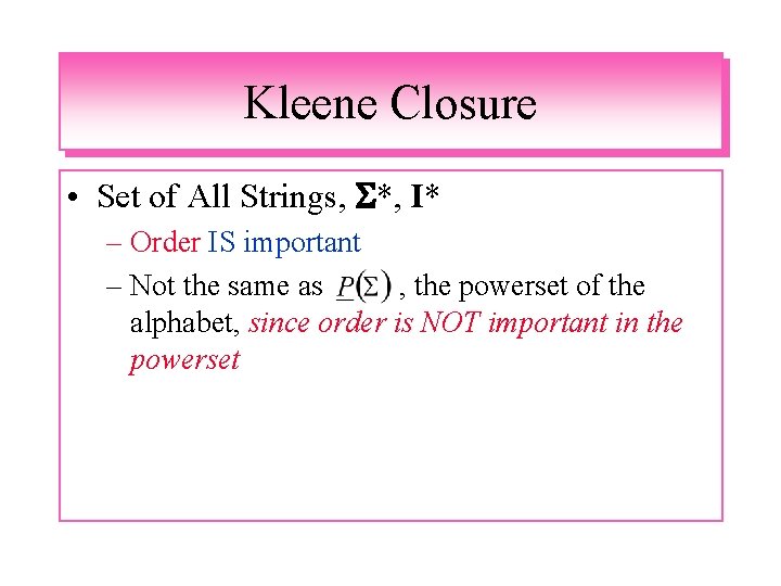 Kleene Closure • Set of All Strings, *, I* – Order IS important –
