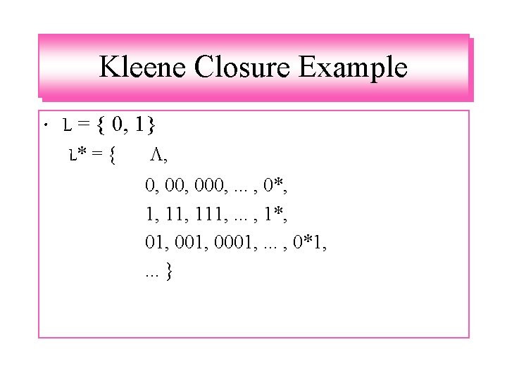 Kleene Closure Example • L = { 0, 1} L* = { , 0,