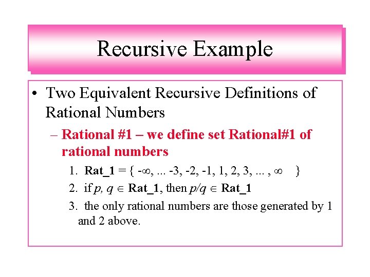 Recursive Example • Two Equivalent Recursive Definitions of Rational Numbers – Rational #1 –
