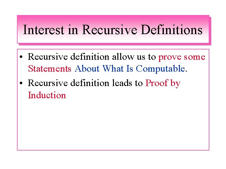 Interest in Recursive Definitions • Recursive definition allow us to prove some Statements About