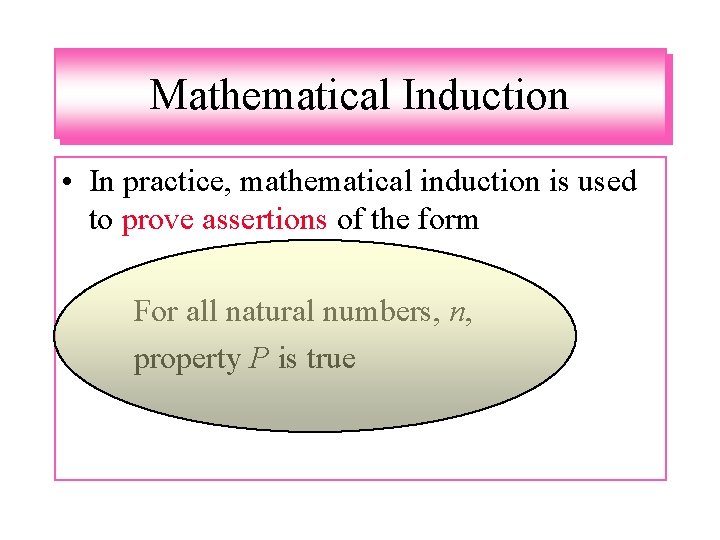 Mathematical Induction • In practice, mathematical induction is used to prove assertions of the