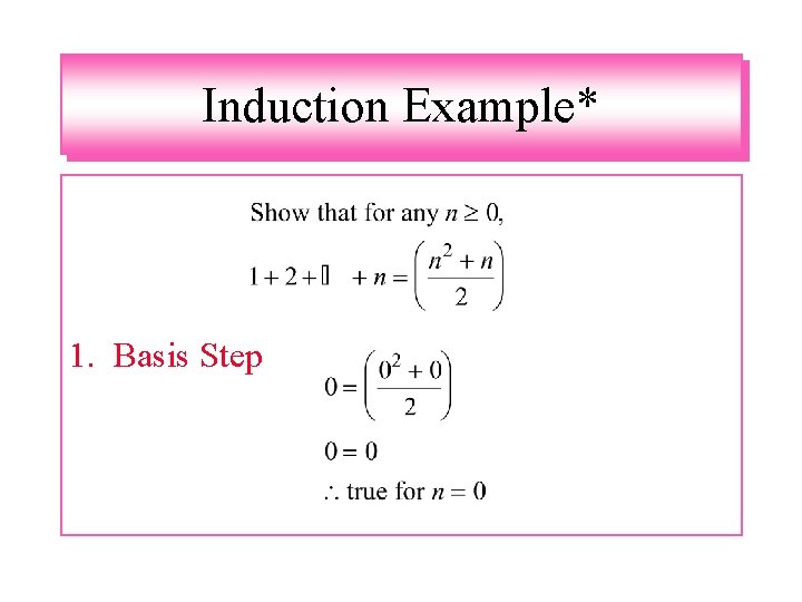 Induction Example* 1. Basis Step * Lewis & Papadimitriou, pg. 25 