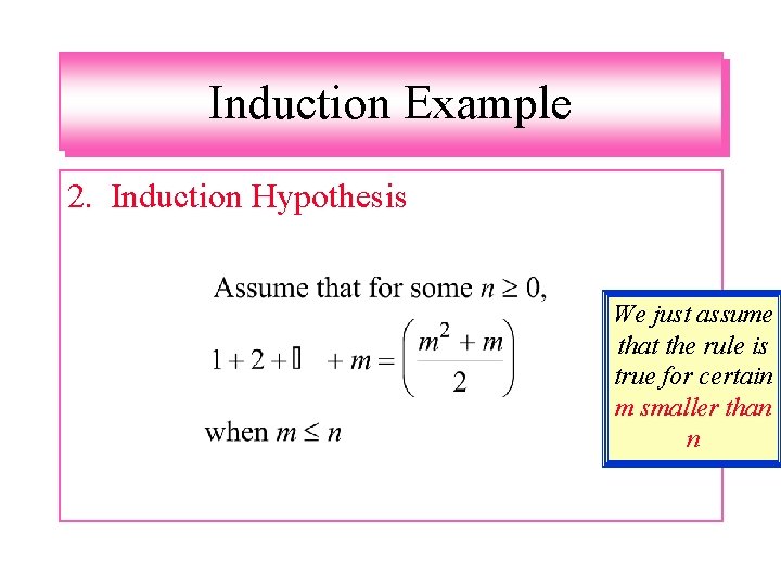 Induction Example 2. Induction Hypothesis We just assume that the rule is true for