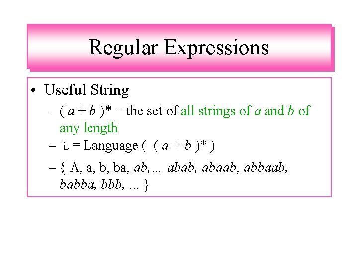 Regular Expressions • Useful String – ( a + b )* = the set