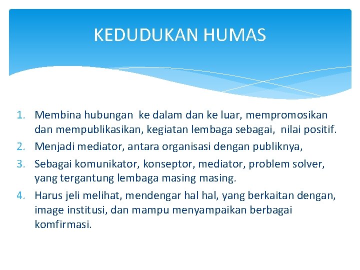 KEDUDUKAN HUMAS 1. Membina hubungan ke dalam dan ke luar, mempromosikan dan mempublikasikan, kegiatan