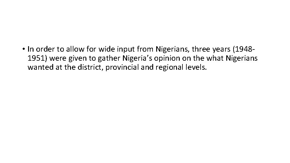 • In order to allow for wide input from Nigerians, three years (19481951) • In order to allow for wide input from Nigerians, three years (19481951)