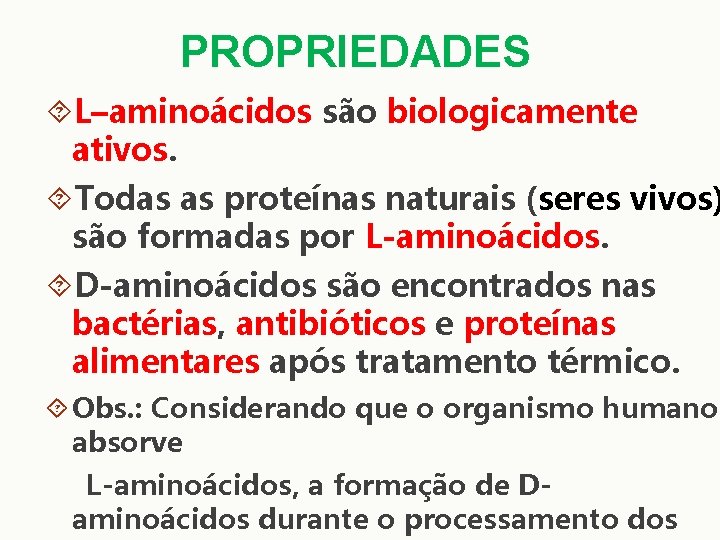 PROPRIEDADES L–aminoácidos são biologicamente ativos. Todas as proteínas naturais (seres vivos) são formadas por