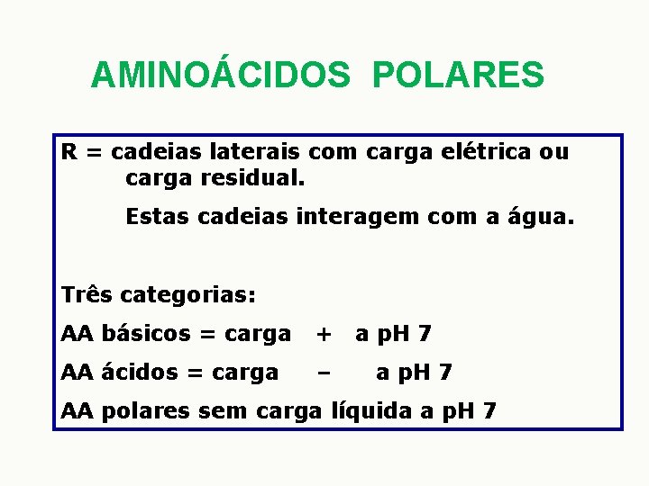 AMINOÁCIDOS POLARES R = cadeias laterais com carga elétrica ou carga residual. Estas cadeias