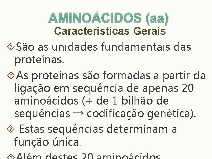 AMINOÁCIDOS (aa) Características Gerais São as unidades fundamentais das proteínas. As proteínas são formadas