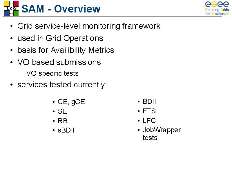 SAM - Overview • • Grid service-level monitoring framework used in Grid Operations basis