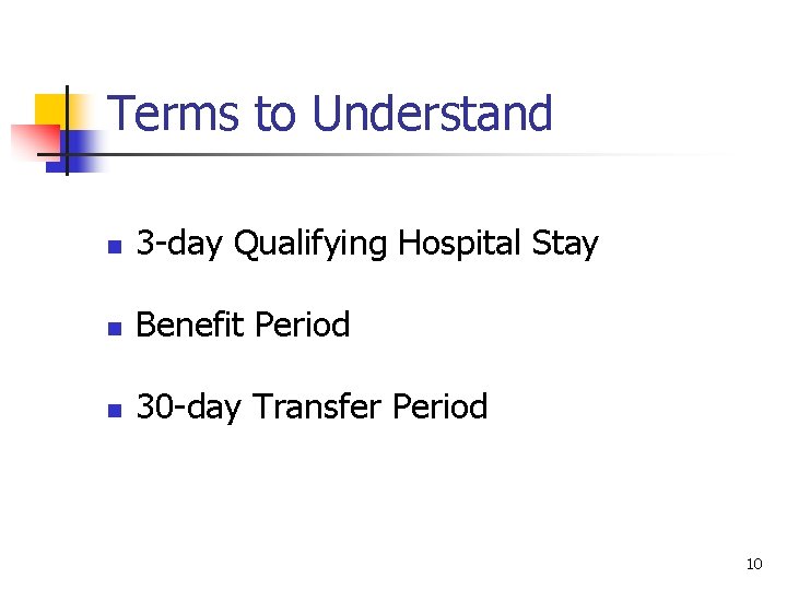 Terms to Understand n 3 -day Qualifying Hospital Stay n Benefit Period n 30