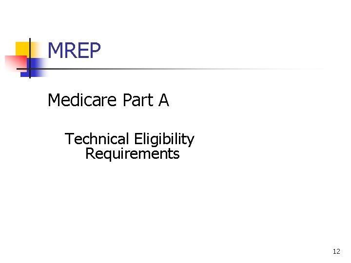 MREP Medicare Part A Technical Eligibility Requirements 12 