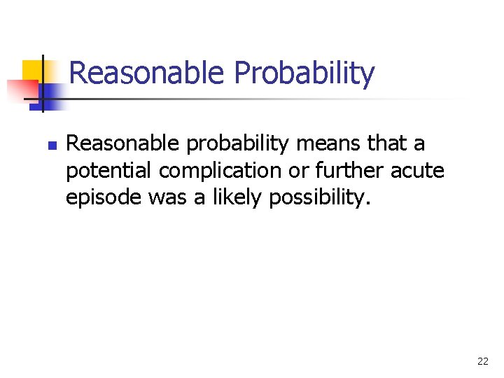 Reasonable Probability n Reasonable probability means that a potential complication or further acute episode