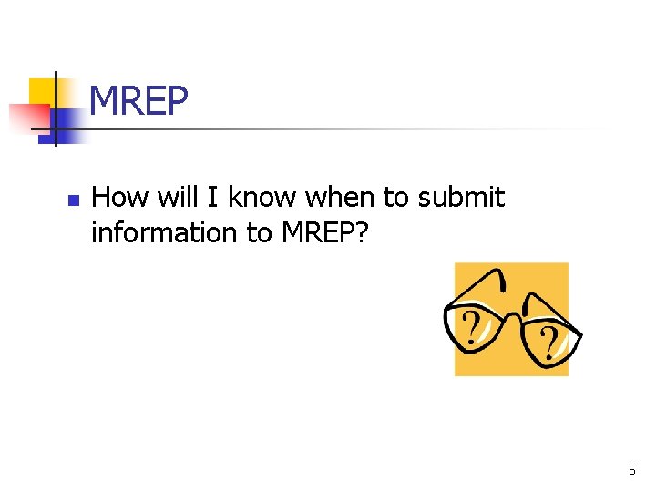 MREP n How will I know when to submit information to MREP? 5 