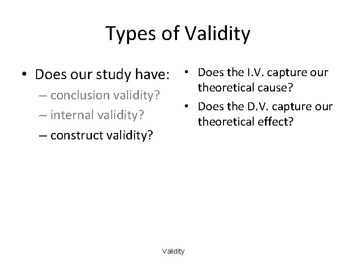 Types of Validity • Does our study have: • – conclusion validity? – internal