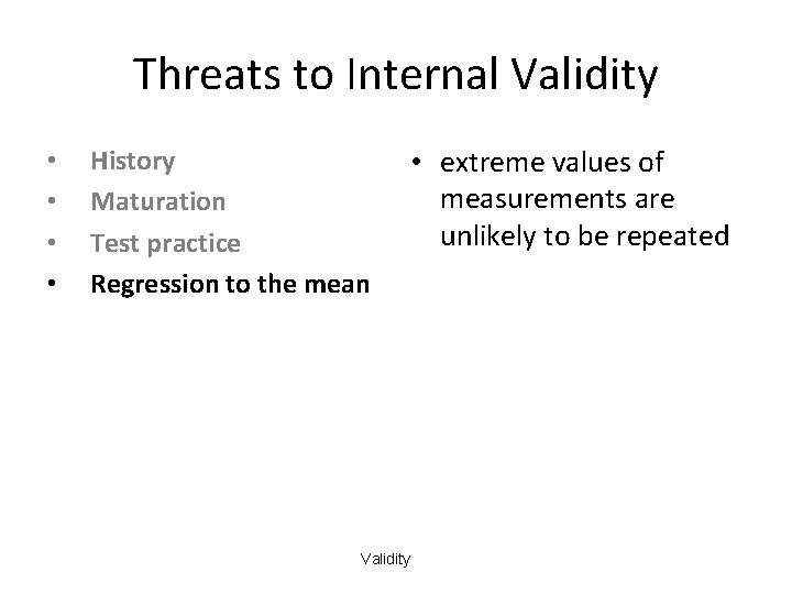Threats to Internal Validity • • History Maturation Test practice Regression to the mean