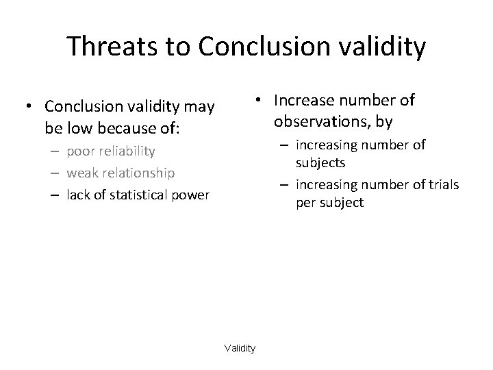 Threats to Conclusion validity • Conclusion validity may be low because of: • Increase