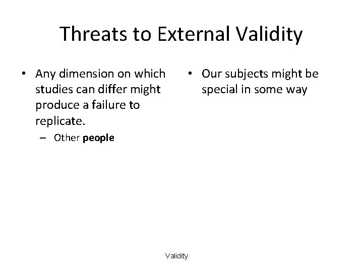 Threats to External Validity • Any dimension on which studies can differ might produce