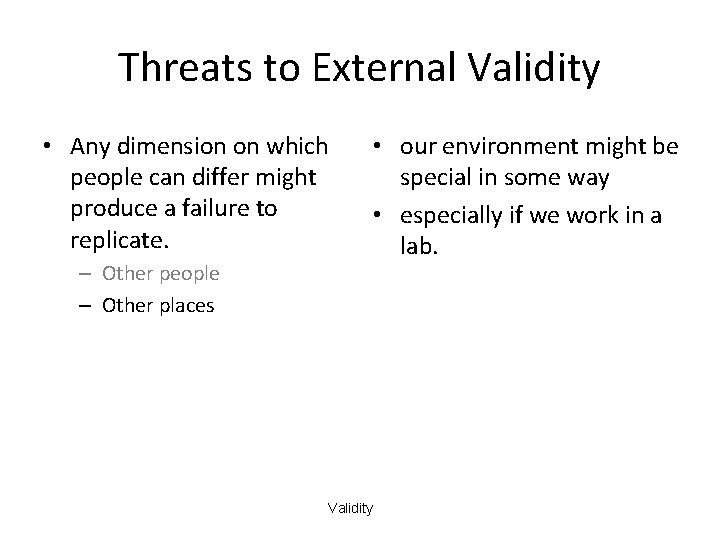 Threats to External Validity • Any dimension on which people can differ might produce