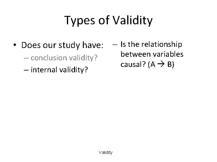 Types of Validity • Does our study have: – Is the relationship between variables
