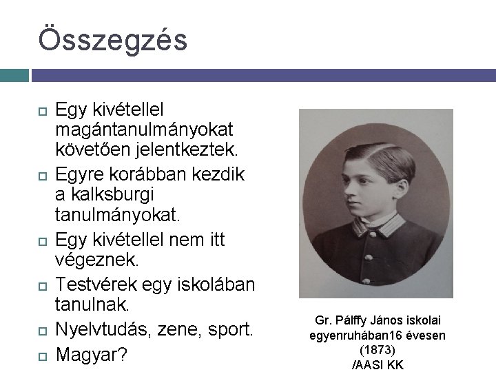 Összegzés Egy kivétellel magántanulmányokat követően jelentkeztek. Egyre korábban kezdik a kalksburgi tanulmányokat. Egy kivétellel