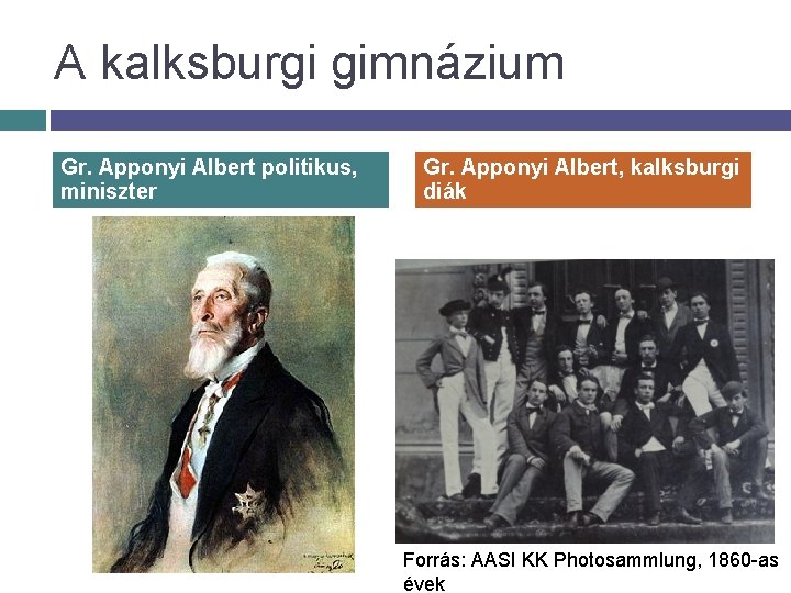 A kalksburgi gimnázium Gr. Apponyi Albert politikus, miniszter Gr. Apponyi Albert, kalksburgi diák Forrás: