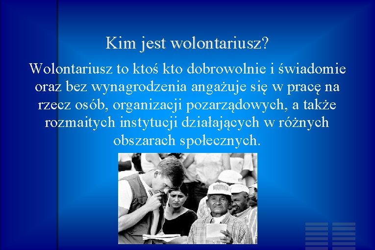 Kim jest wolontariusz? Wolontariusz to ktoś kto dobrowolnie i świadomie oraz bez wynagrodzenia angażuje