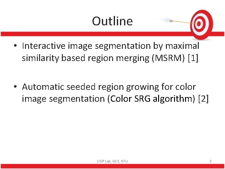 Outline • Interactive image segmentation by maximal similarity based region merging (MSRM) [1] •