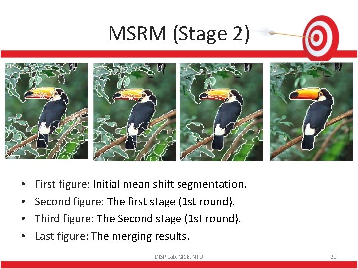 MSRM (Stage 2) • • First figure: Initial mean shift segmentation. Second figure: The