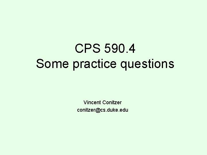 CPS 590. 4 Some practice questions Vincent Conitzer conitzer@cs. duke. edu 