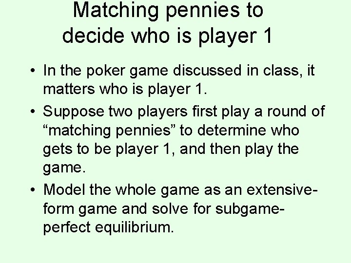 Matching pennies to decide who is player 1 • In the poker game discussed