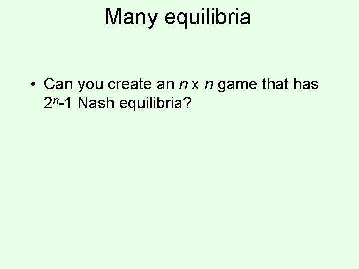 Many equilibria • Can you create an n x n game that has 2