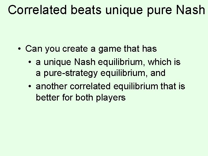 Correlated beats unique pure Nash • Can you create a game that has •