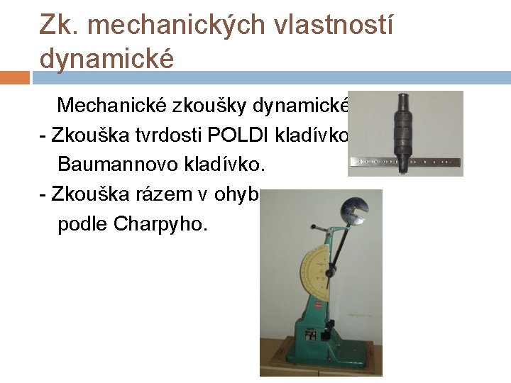Zk. mechanických vlastností dynamické Mechanické zkoušky dynamické: - Zkouška tvrdosti POLDI kladívko, Baumannovo kladívko.