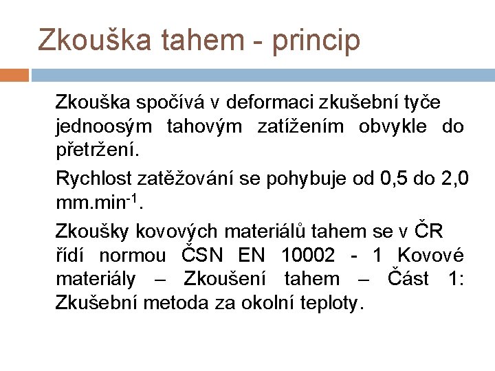 Zkouška tahem - princip Zkouška spočívá v deformaci zkušební tyče jednoosým tahovým zatížením obvykle