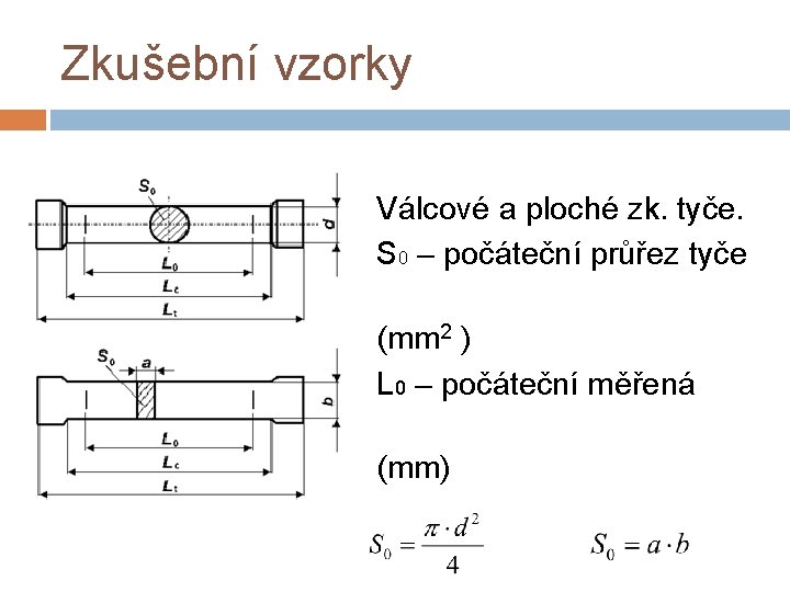 Zkušební vzorky Válcové a ploché zk. tyče. S 0 – počáteční průřez tyče v