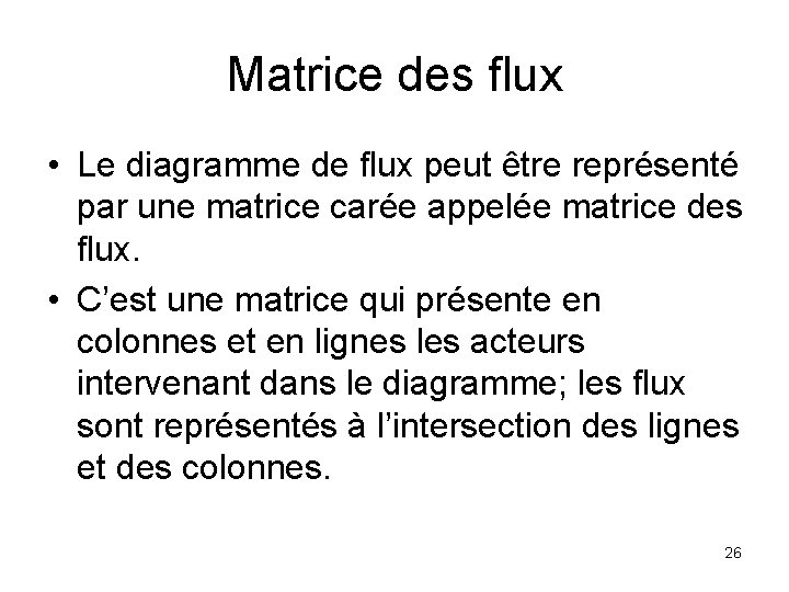 Matrice des flux • Le diagramme de flux peut être représenté par une matrice