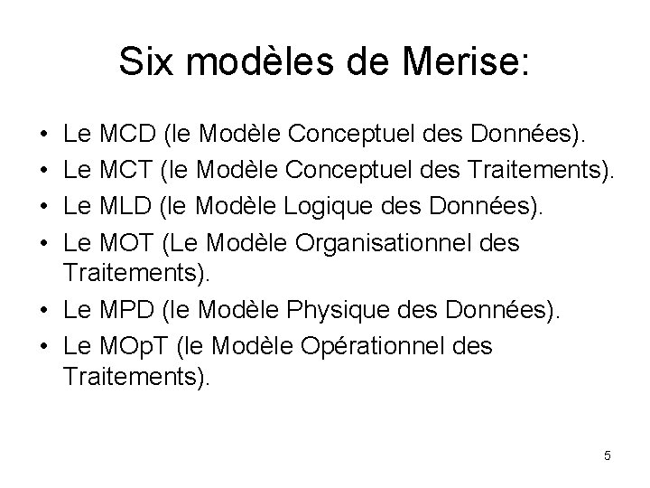 Six modèles de Merise: • • Le MCD (le Modèle Conceptuel des Données). Le