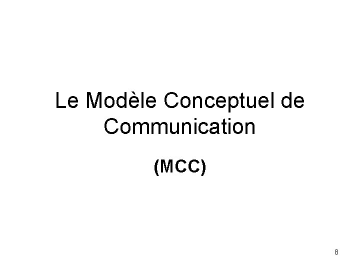 Le Modèle Conceptuel de Communication (MCC) 8 
