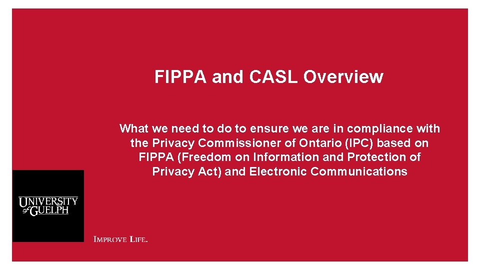 FIPPA and CASL Overview What we need to do to ensure we are in