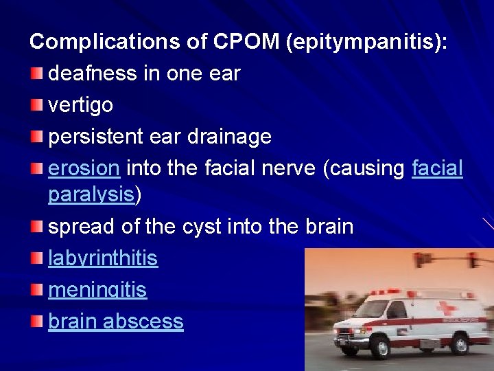 Complications of CPOM (epitympanitis): deafness in one ear vertigo persistent ear drainage erosion into